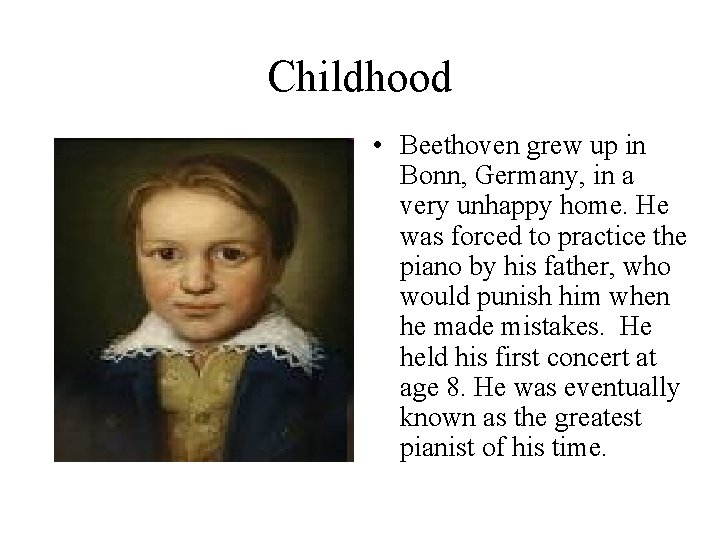 Childhood • Beethoven grew up in Bonn, Germany, in a very unhappy home. He