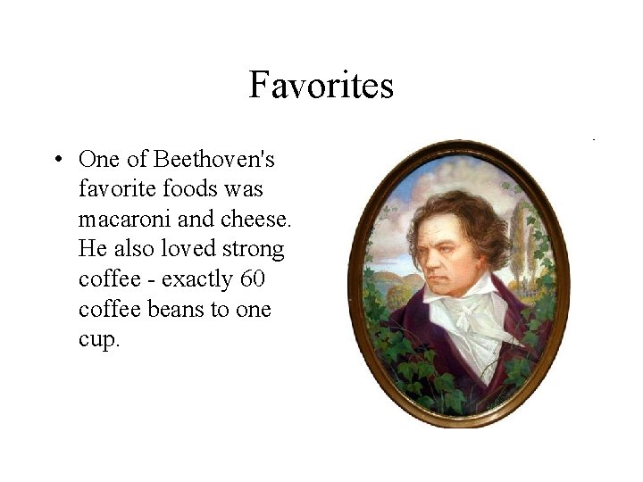 Favorites • One of Beethoven's favorite foods was macaroni and cheese. He also loved