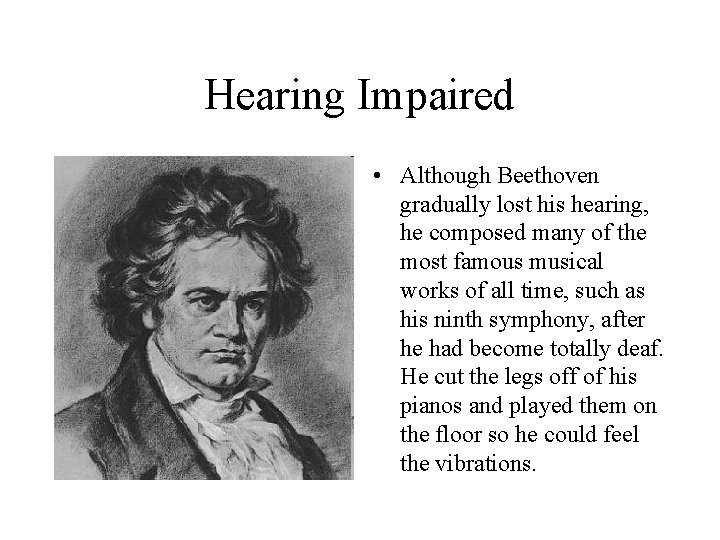 Hearing Impaired • Although Beethoven gradually lost his hearing, he composed many of the