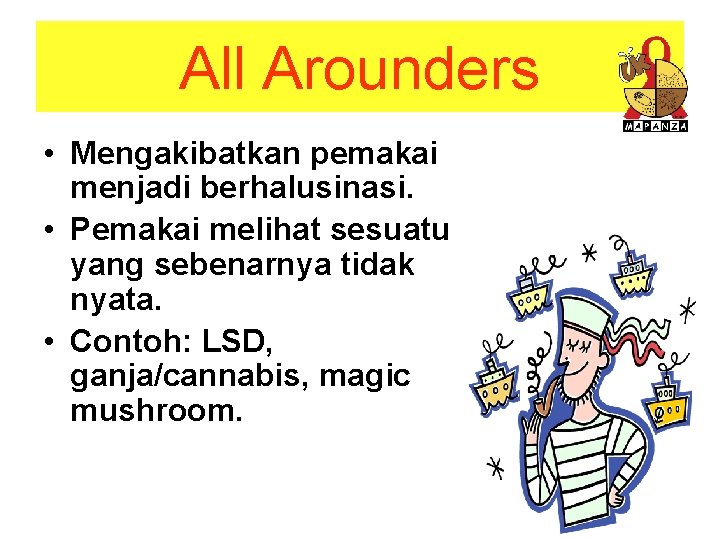All Arounders • Mengakibatkan pemakai menjadi berhalusinasi. • Pemakai melihat sesuatu yang sebenarnya tidak