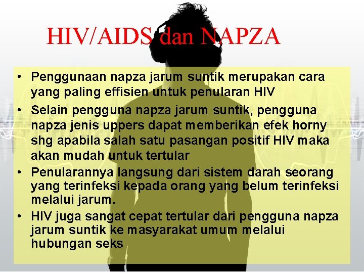 HIV/AIDS dan NAPZA • Penggunaan napza jarum suntik merupakan cara yang paling effisien untuk