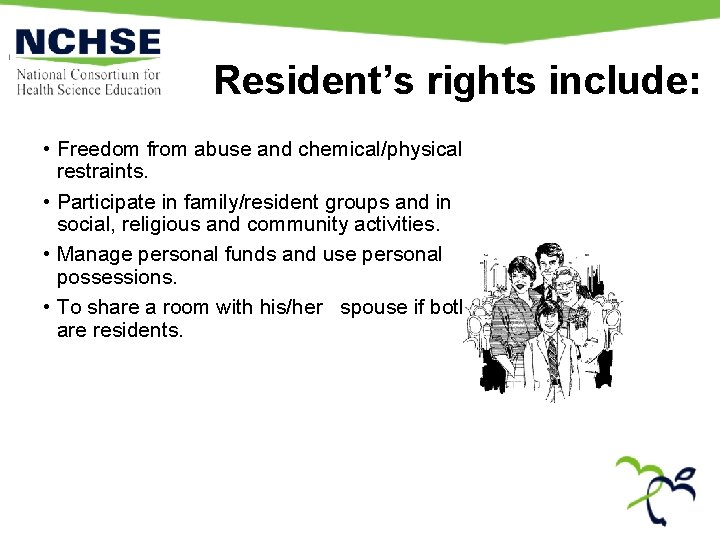 Resident’s rights include: • Freedom from abuse and chemical/physical restraints. • Participate in family/resident