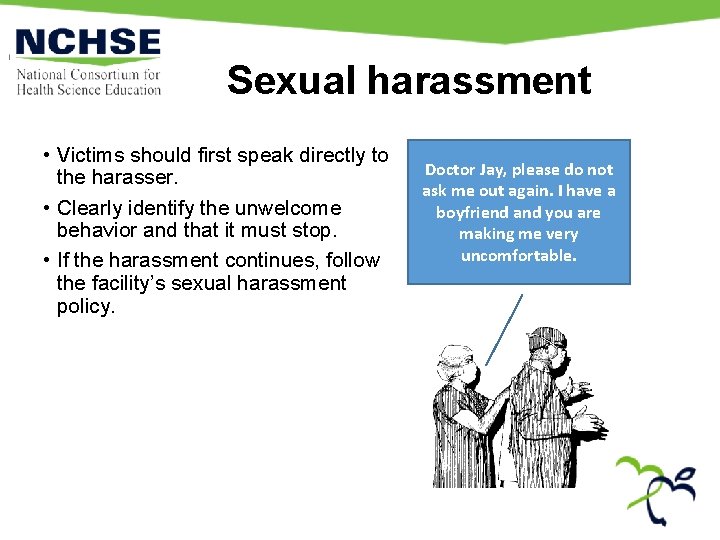 Sexual harassment • Victims should first speak directly to the harasser. • Clearly identify
