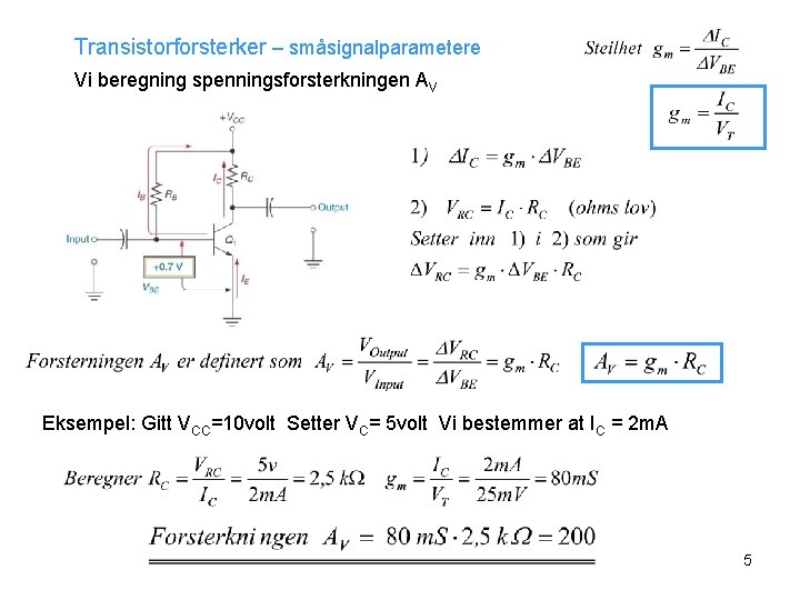 Transistorforsterker – småsignalparametere Vi beregning spenningsforsterkningen AV Eksempel: Gitt VCC=10 volt Setter VC= 5