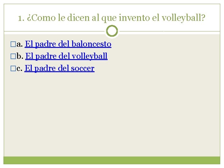 1. ¿Como le dicen al que invento el volleyball? �a. El padre del baloncesto