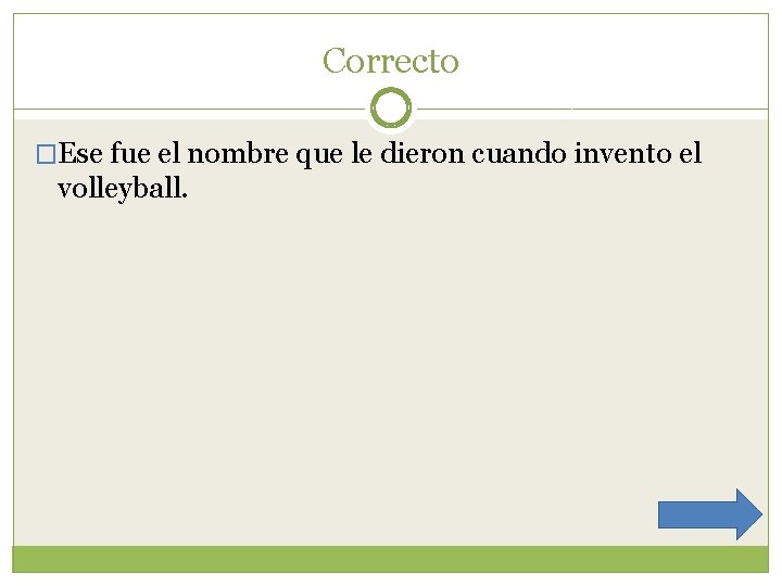 Correcto �Ese fue el nombre que le dieron cuando invento el volleyball. 
