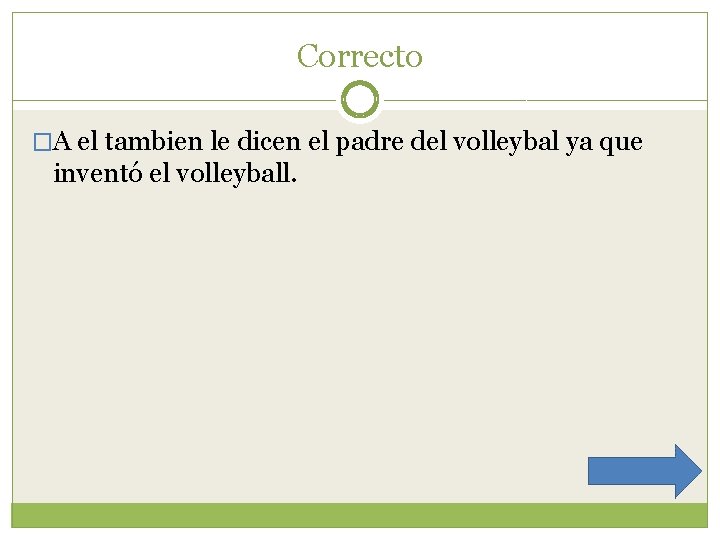Correcto �A el tambien le dicen el padre del volleybal ya que inventó el