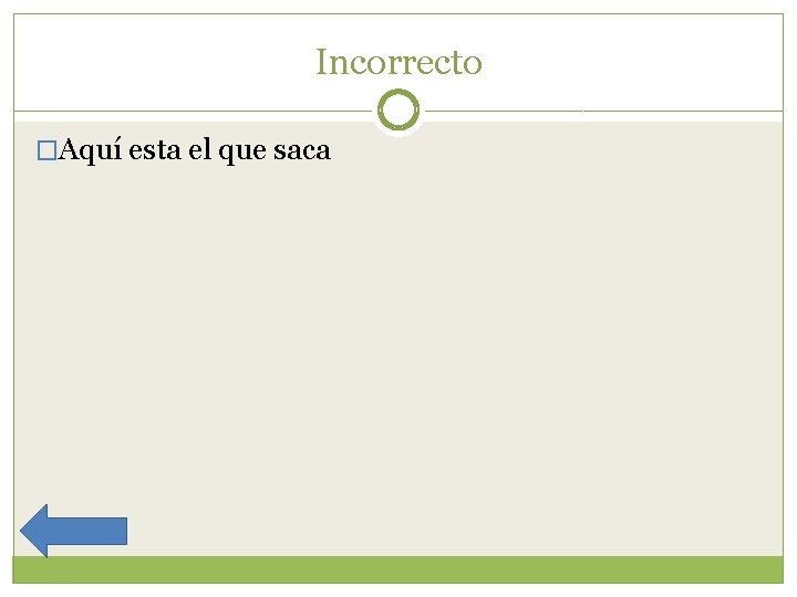 Incorrecto �Aquí esta el que saca 
