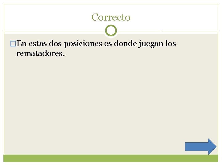 Correcto �En estas dos posiciones es donde juegan los rematadores. 