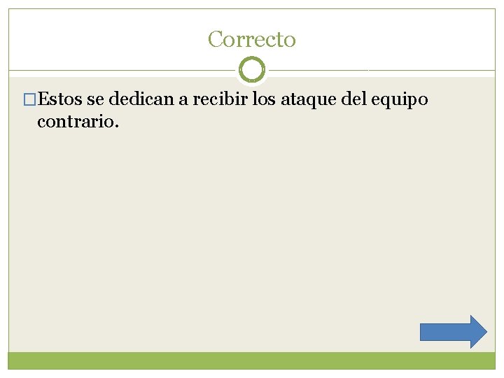 Correcto �Estos se dedican a recibir los ataque del equipo contrario. 