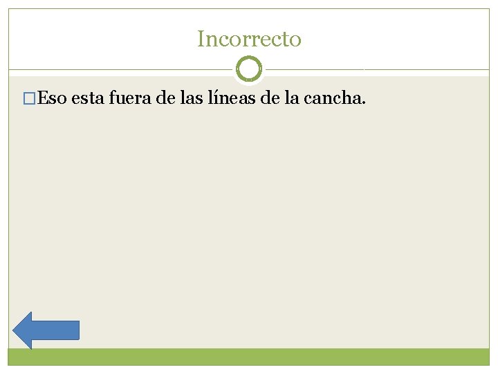 Incorrecto �Eso esta fuera de las líneas de la cancha. 