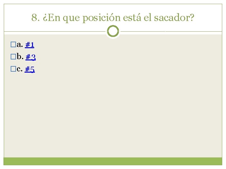 8. ¿En que posición está el sacador? �a. #1 �b. #3 �c. #5 