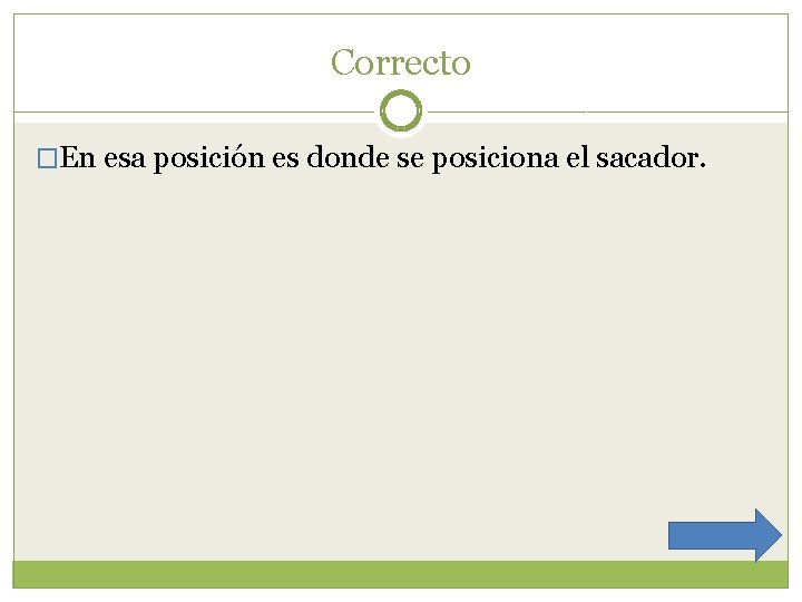 Correcto �En esa posición es donde se posiciona el sacador. 