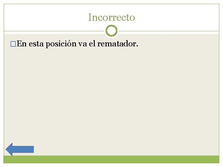 Incorrecto �En esta posición va el rematador. 