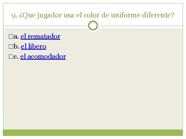 9. ¿Que jugador usa el color de uniforme diferente? �a. el rematador �b. el