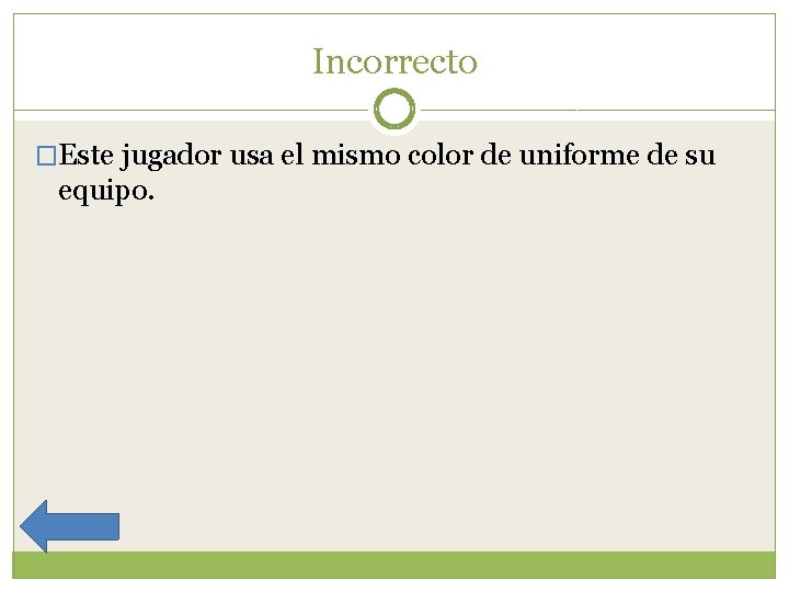 Incorrecto �Este jugador usa el mismo color de uniforme de su equipo. 