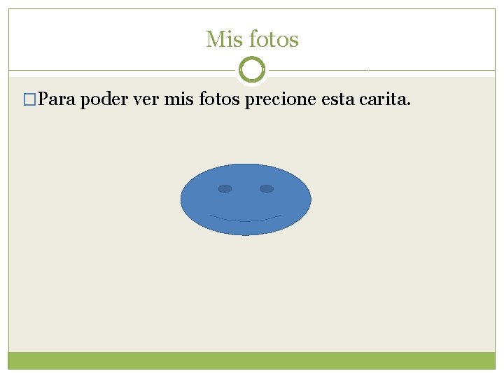 Mis fotos �Para poder ver mis fotos precione esta carita. 