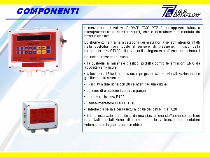 COMPONENTI Il convertitore di volume FLOWTI T 600 PTZ è un’apparecchiatura a microprocessore a