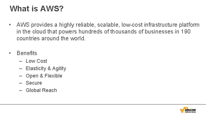 What is AWS? • AWS provides a highly reliable, scalable, low-cost infrastructure platform in