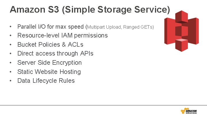 Amazon S 3 (Simple Storage Service) • Parallel I/O for max speed (Multipart Upload,