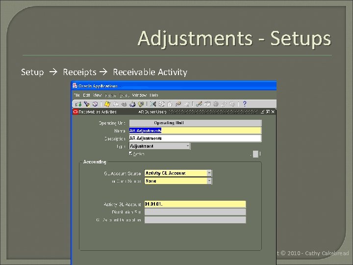 Adjustments - Setups Setup Receipts Receivable Activity Copyright © 2010 - Cathy Cakebread 