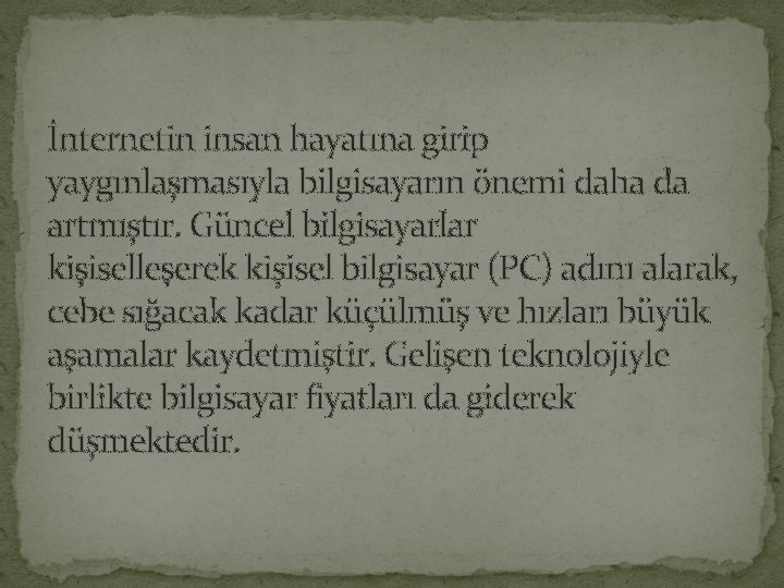 İnternetin insan hayatına girip yaygınlaşmasıyla bilgisayarın önemi daha da artmıştır. Güncel bilgisayarlar kişiselleşerek kişisel