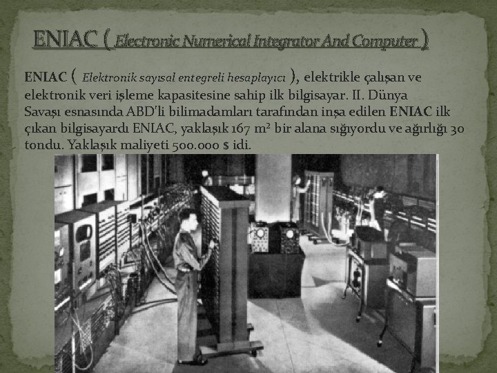 ENIAC ( Electronic Numerical Integrator And Computer ) ENIAC ( Elektronik sayısal entegreli hesaplayıcı