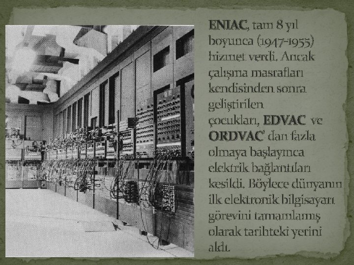 ENIAC, tam 8 yıl ENIAC boyunca (1947 -1955) hizmet verdi. Ancak çalışma masrafları kendisinden