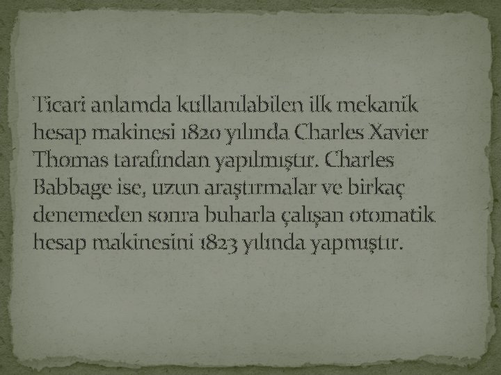 Ticari anlamda kullanılabilen ilk mekanik hesap makinesi 1820 yılında Charles Xavier Thomas tarafından yapılmıştır.