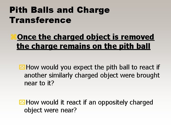 Pith Balls and Charge Transference z. Once the charged object is removed the charge