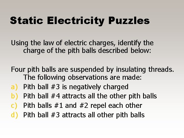 Static Electricity Puzzles Using the law of electric charges, identify the charge of the