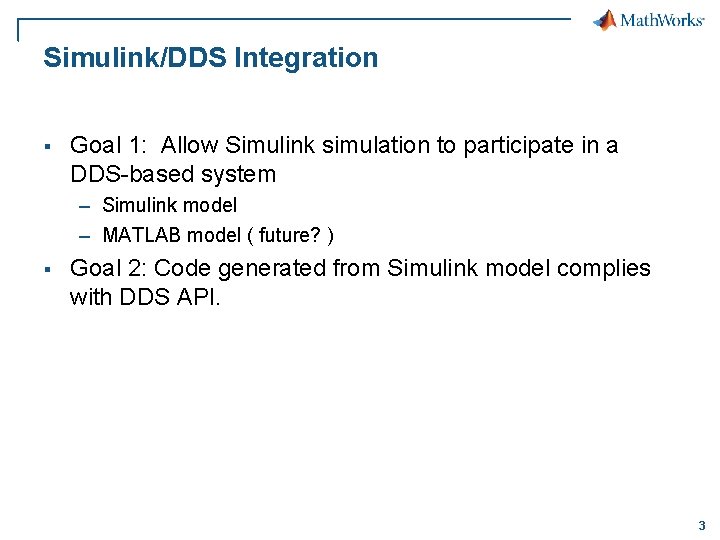 Simulink/DDS Integration § Goal 1: Allow Simulink simulation to participate in a DDS-based system Simulink/DDS Integration § Goal 1: Allow Simulink simulation to participate in a DDS-based system