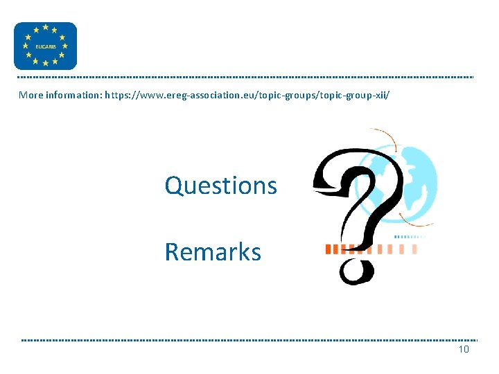 More information: https: //www. ereg-association. eu/topic-groups/topic-group-xii/ Questions Remarks 10 