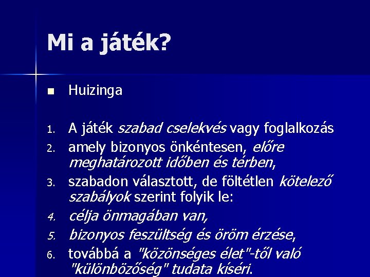 Mi a játék? n Huizinga 1. A játék szabad cselekvés vagy foglalkozás amely bizonyos