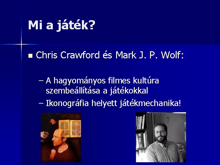 Mi a játék? n Chris Crawford és Mark J. P. Wolf: – A hagyományos