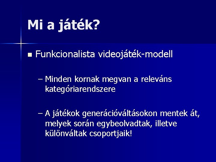 Mi a játék? n Funkcionalista videojáték-modell – Minden kornak megvan a releváns kategóriarendszere –