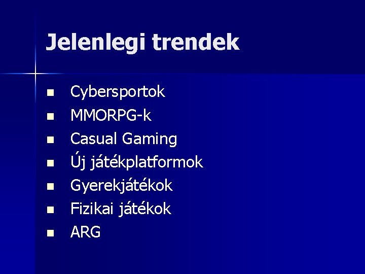 Jelenlegi trendek n n n n Cybersportok MMORPG-k Casual Gaming Új játékplatformok Gyerekjátékok Fizikai