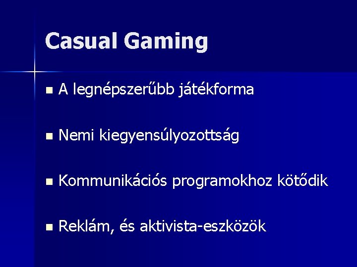 Casual Gaming n A legnépszerűbb játékforma n Nemi kiegyensúlyozottság n Kommunikációs programokhoz kötődik n