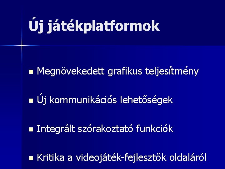 Új játékplatformok n Megnövekedett grafikus teljesítmény n Új kommunikációs lehetőségek n Integrált szórakoztató funkciók