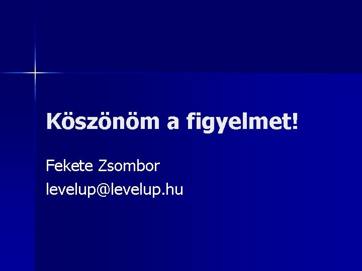 Köszönöm a figyelmet! Fekete Zsombor levelup@levelup. hu 