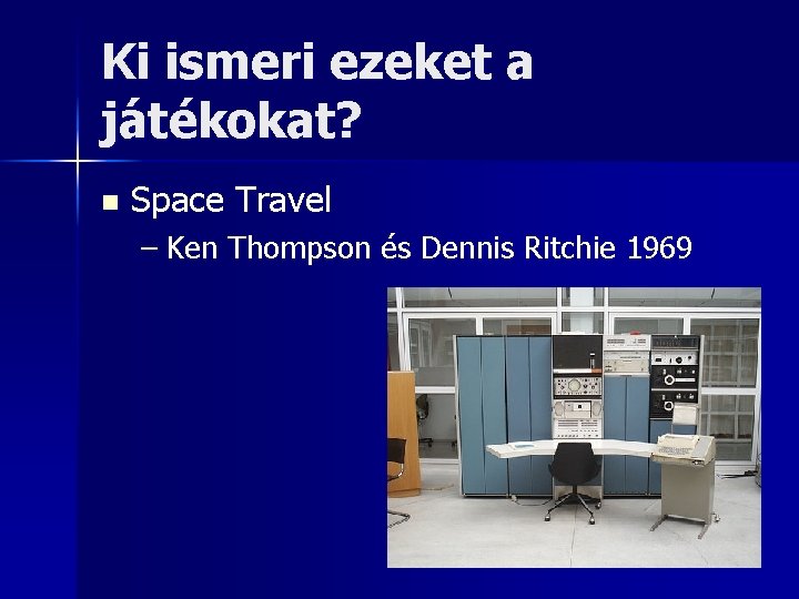 Ki ismeri ezeket a játékokat? n Space Travel – Ken Thompson és Dennis Ritchie