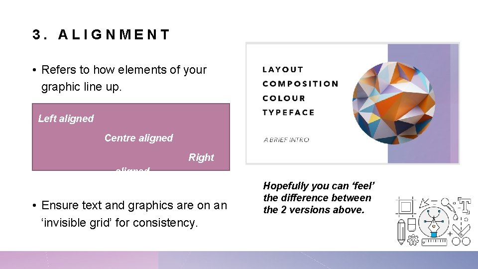 3. ALIGNMENT • Refers to how elements of your graphic line up. Left aligned