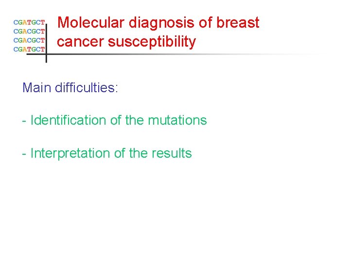 Molecular diagnosis of breast cancer susceptibility Main difficulties: - Identification of the mutations -