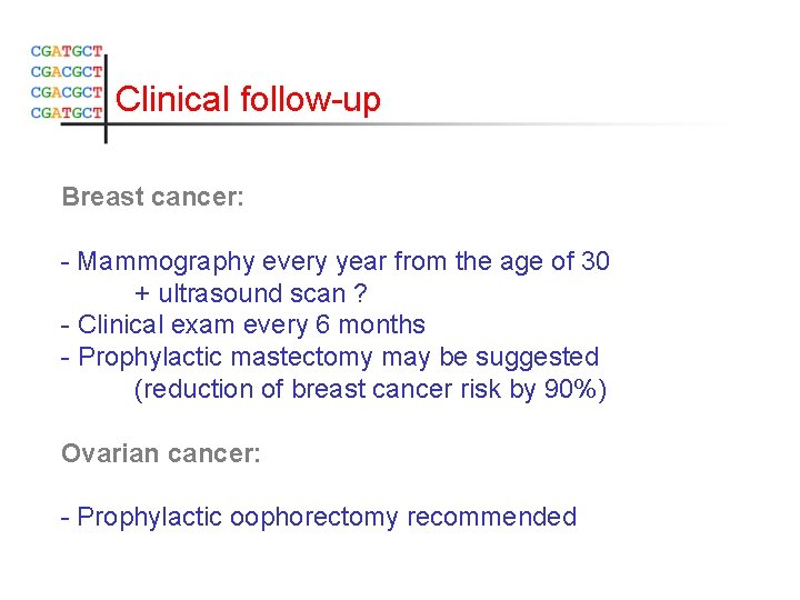 Clinical follow-up Breast cancer: - Mammography every year from the age of 30 +