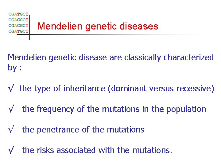 Mendelien genetic diseases Mendelien genetic disease are classically characterized by : √ the type