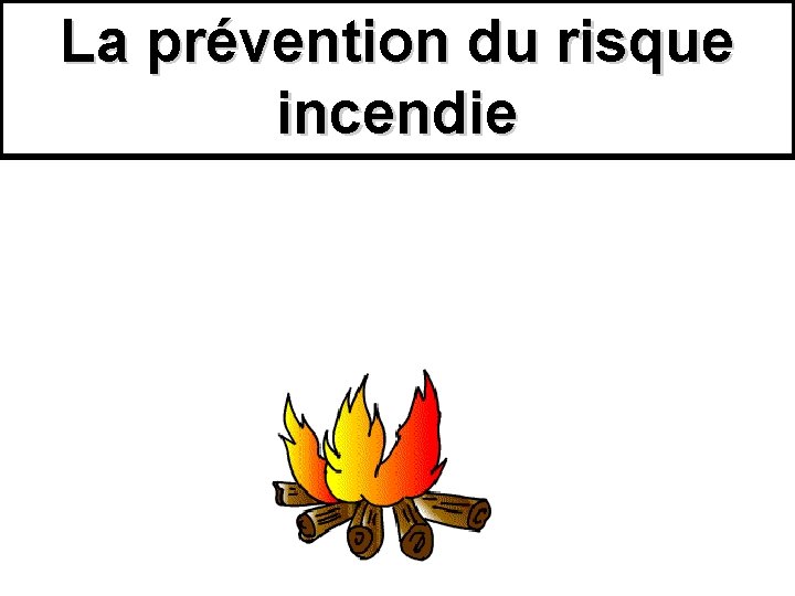 La prévention du risque incendie 