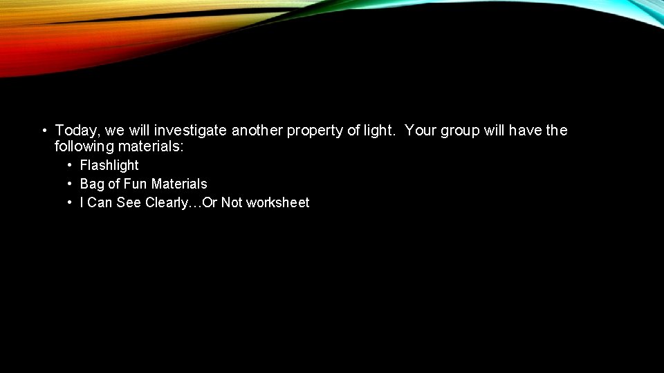  • Today, we will investigate another property of light. Your group will have