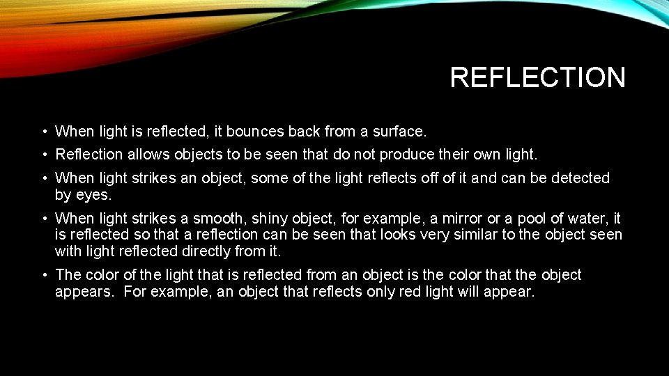 REFLECTION • When light is reflected, it bounces back from a surface. • Reflection