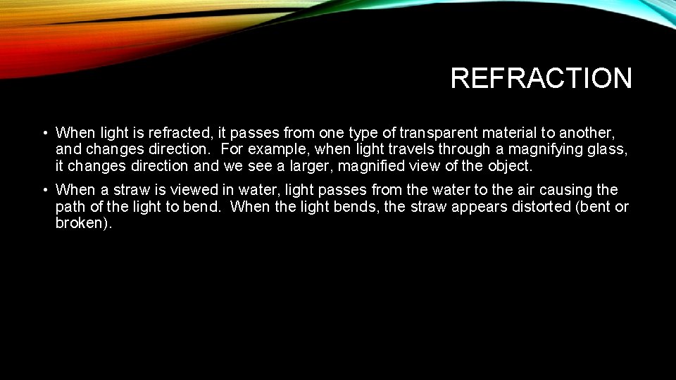 REFRACTION • When light is refracted, it passes from one type of transparent material