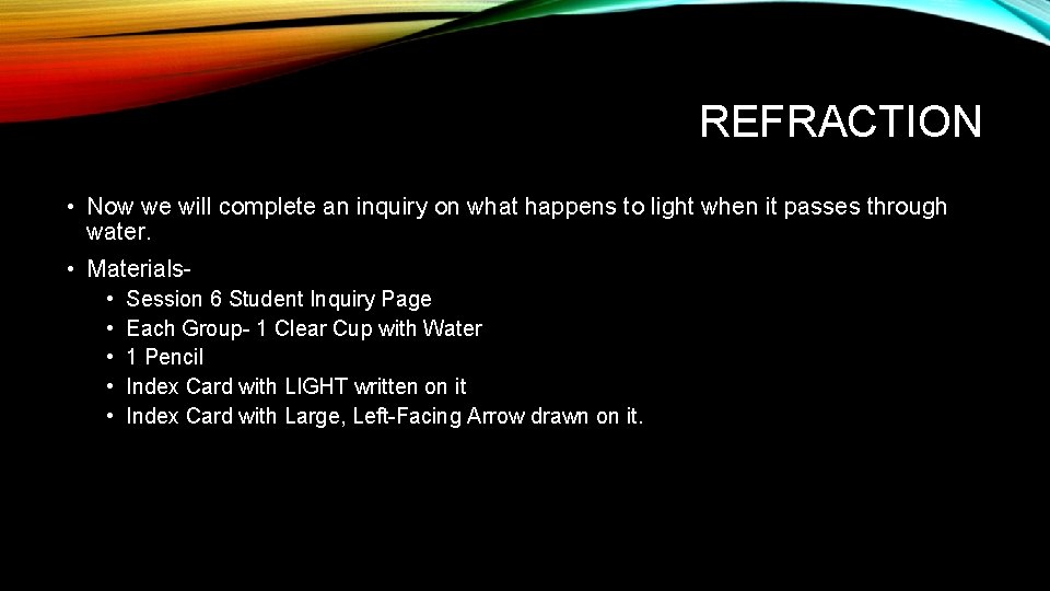 REFRACTION • Now we will complete an inquiry on what happens to light when